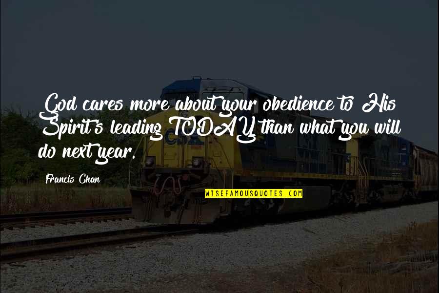 About Today Quotes By Francis Chan: God cares more about your obedience to His