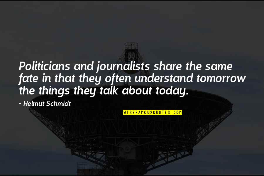 About Today Quotes By Helmut Schmidt: Politicians and journalists share the same fate in