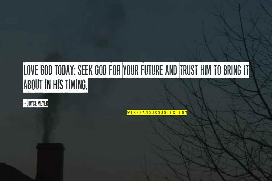 About Today Quotes By Joyce Meyer: Love God Today: Seek God for your future