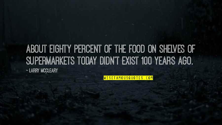About Today Quotes By Larry McCleary: About eighty percent of the food on shelves About Today Quotes By Larry McCleary: About eighty percent of the food on shelves