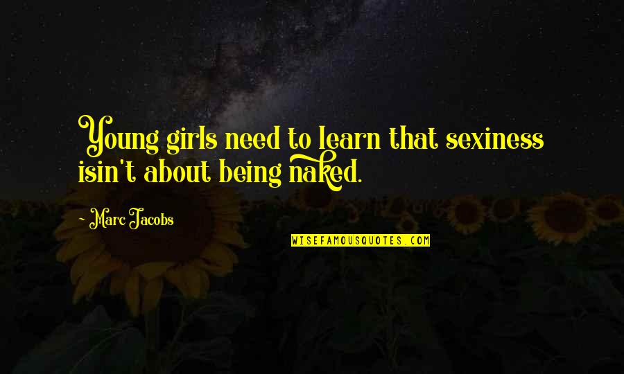 About Today Quotes By Marc Jacobs: Young girls need to learn that sexiness isin't
