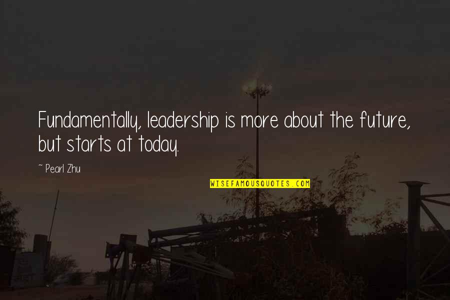 About Today Quotes By Pearl Zhu: Fundamentally, leadership is more about the future, but