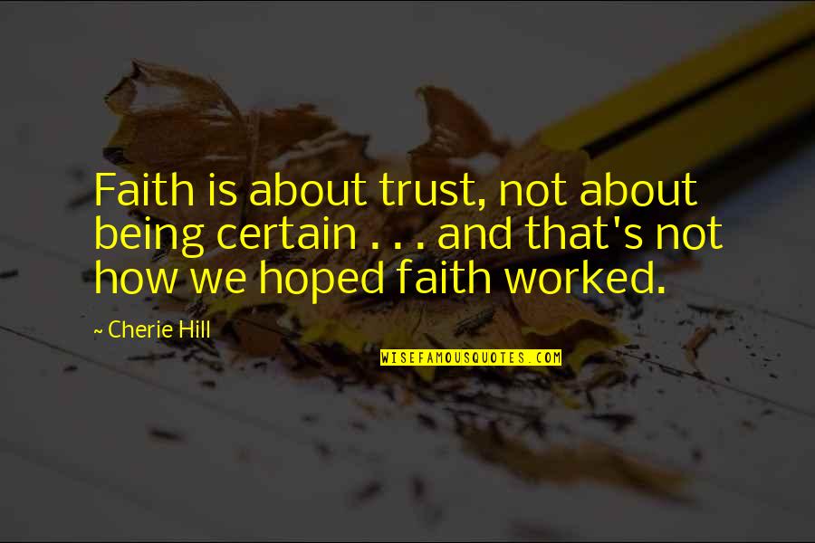 About Trust Quotes By Cherie Hill: Faith is about trust, not about being certain About Trust Quotes By Cherie Hill: Faith is about trust, not about being certain