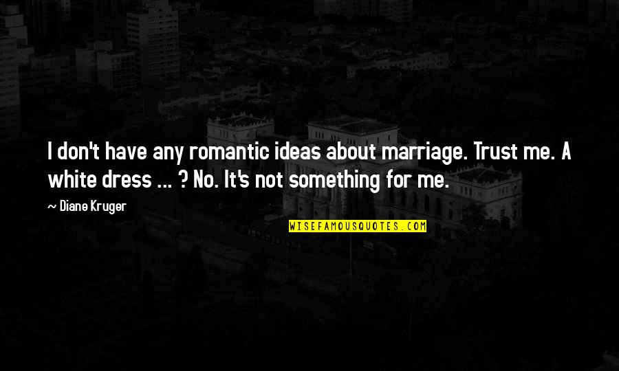 About Trust Quotes By Diane Kruger: I don't have any romantic ideas about marriage. About Trust Quotes By Diane Kruger: I don't have any romantic ideas about marriage.