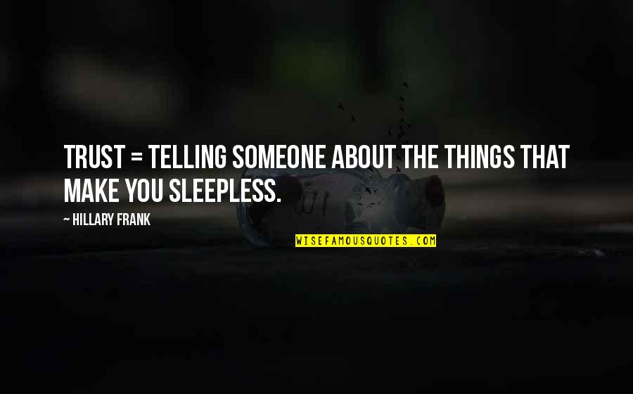 About Trust Quotes By Hillary Frank: Trust = telling someone about the things that