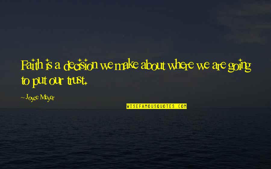 About Trust Quotes By Joyce Meyer: Faith is a decision we make about where