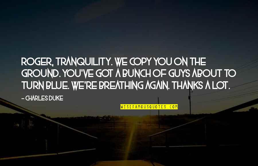 About Turn Quotes By Charles Duke: Roger, Tranquility. We copy you on the ground. About Turn Quotes By Charles Duke: Roger, Tranquility. We copy you on the ground.