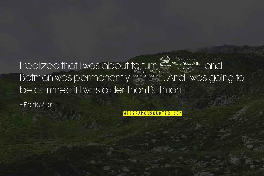 About Turn Quotes By Frank Miller: I realized that I was about to turn About Turn Quotes By Frank Miller: I realized that I was about to turn
