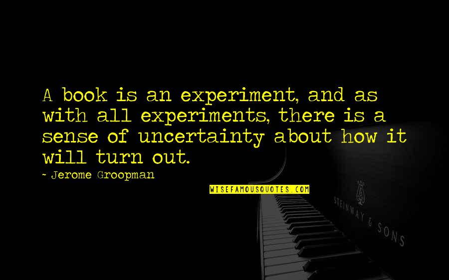 About Turn Quotes By Jerome Groopman: A book is an experiment, and as with About Turn Quotes By Jerome Groopman: A book is an experiment, and as with
