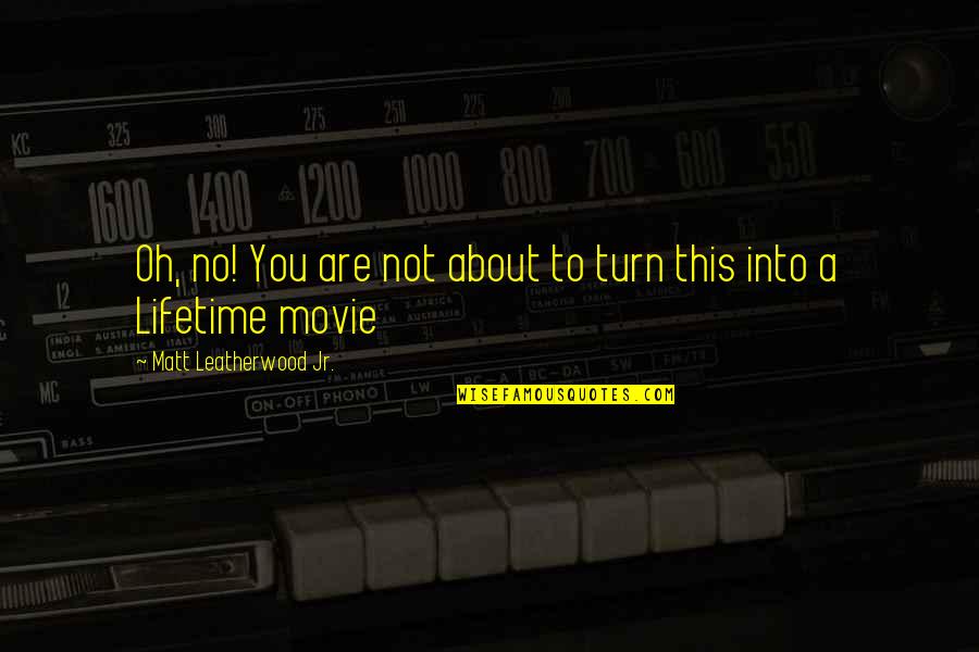 About Turn Quotes By Matt Leatherwood Jr.: Oh, no! You are not about to turn About Turn Quotes By Matt Leatherwood Jr.: Oh, no! You are not about to turn