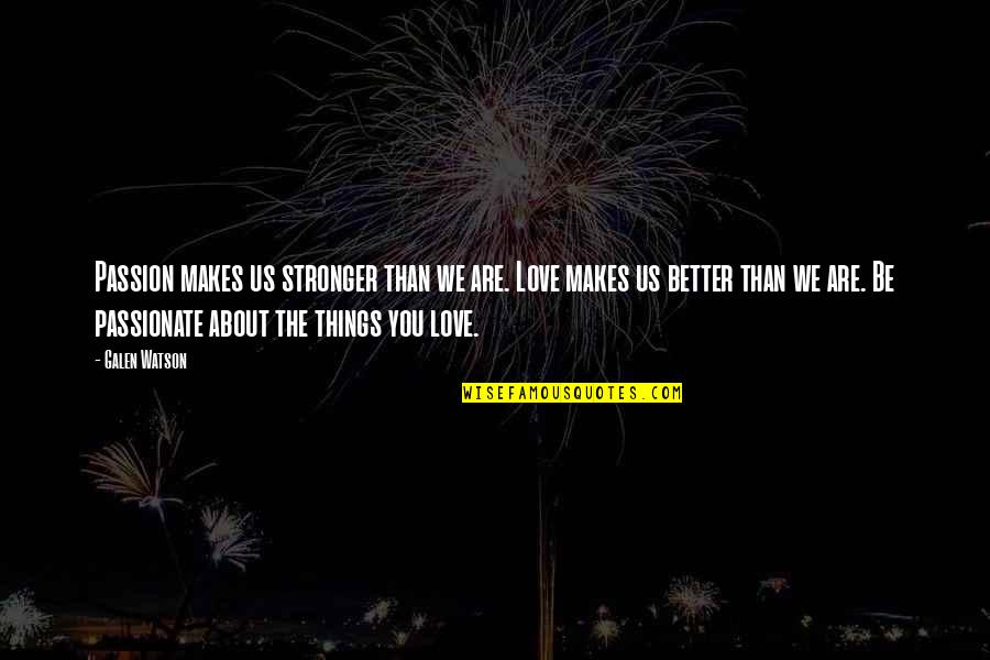 About Us Love Quotes By Galen Watson: Passion makes us stronger than we are. Love About Us Love Quotes By Galen Watson: Passion makes us stronger than we are. Love