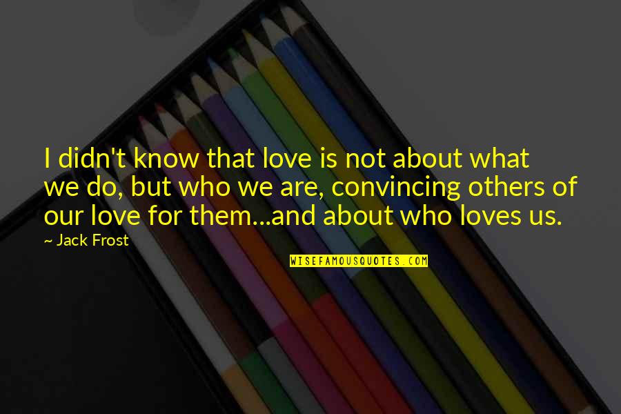 About Us Love Quotes By Jack Frost: I didn't know that love is not about About Us Love Quotes By Jack Frost: I didn't know that love is not about