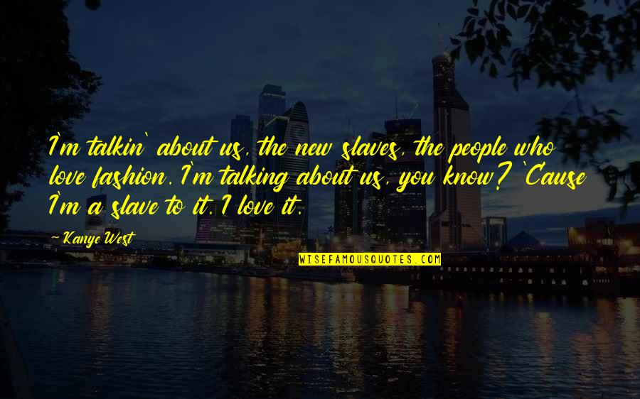About Us Love Quotes By Kanye West: I'm talkin' about us, the new slaves, the About Us Love Quotes By Kanye West: I'm talkin' about us, the new slaves, the