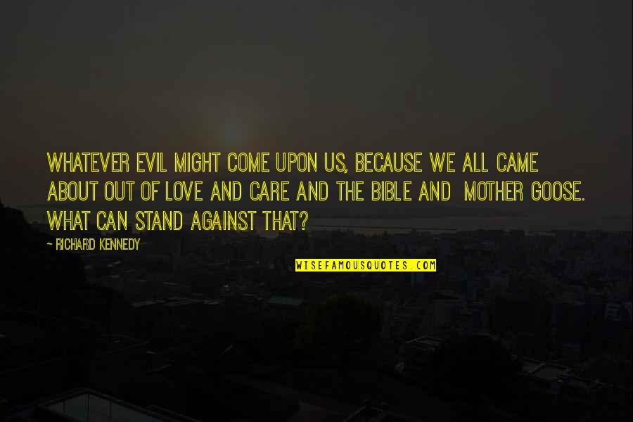 About Us Love Quotes By Richard Kennedy: Whatever evil might come upon us, because we About Us Love Quotes By Richard Kennedy: Whatever evil might come upon us, because we