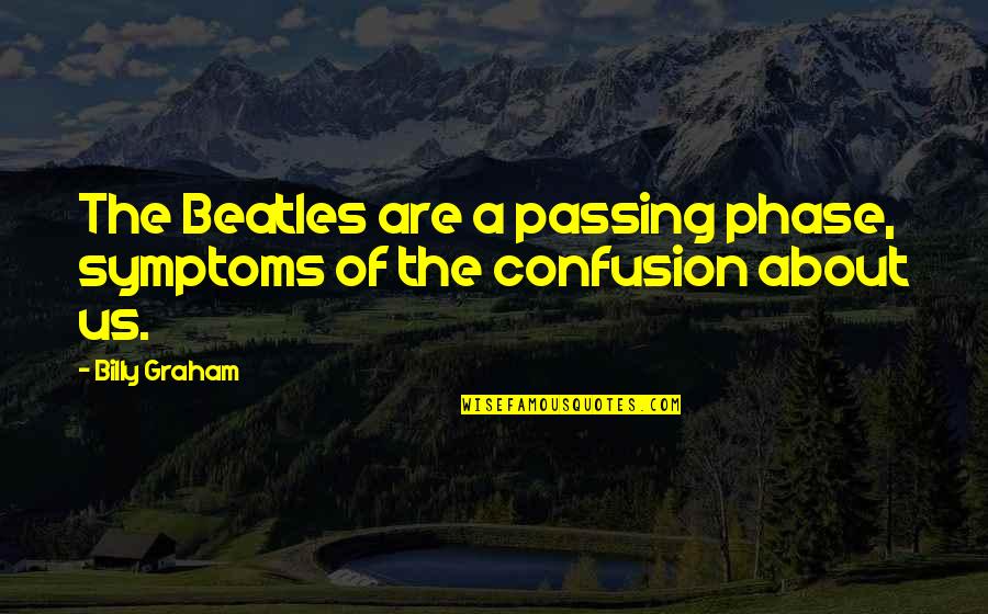 About Us Quotes By Billy Graham: The Beatles are a passing phase, symptoms of