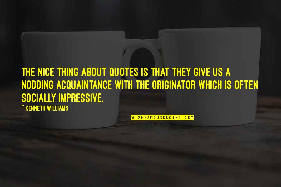 About Us Quotes By Kenneth Williams: The nice thing about quotes is that they