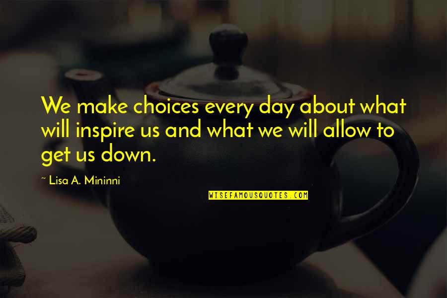 About Us Quotes By Lisa A. Mininni: We make choices every day about what will