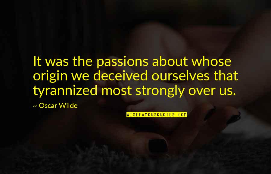 About Us Quotes By Oscar Wilde: It was the passions about whose origin we