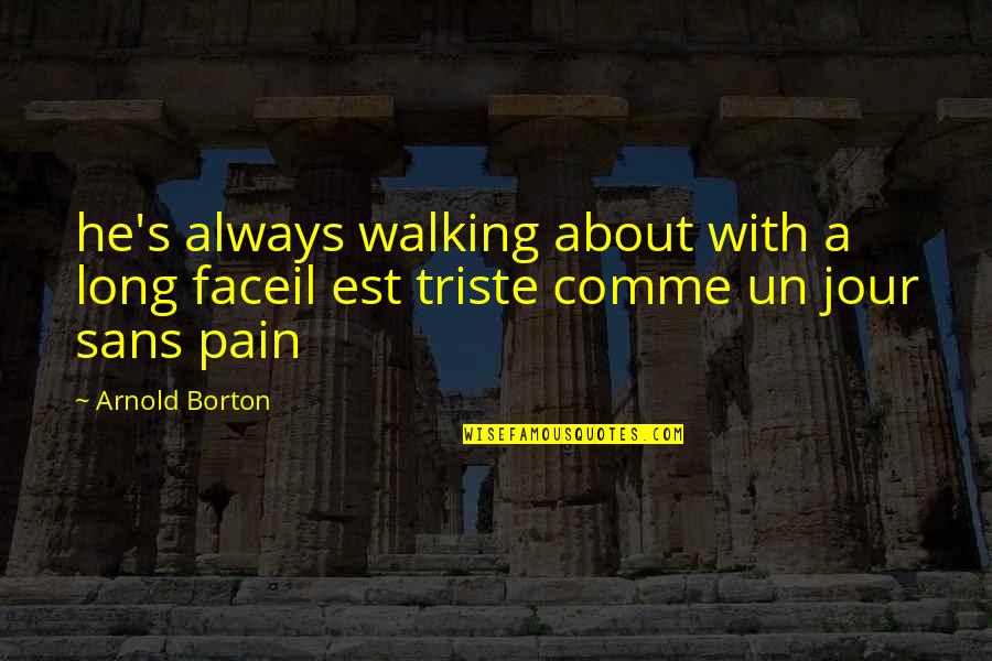 About Walking Quotes By Arnold Borton: he's always walking about with a long faceil