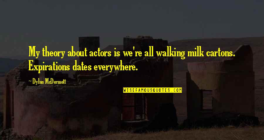 About Walking Quotes By Dylan McDermott: My theory about actors is we're all walking