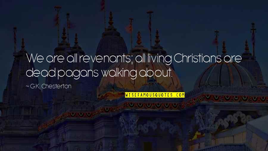 About Walking Quotes By G.K. Chesterton: We are all revenants; all living Christians are