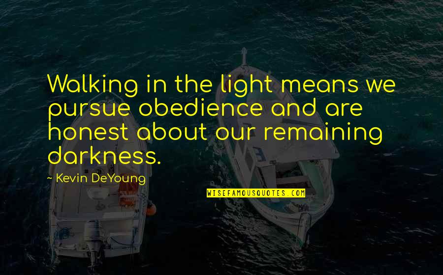About Walking Quotes By Kevin DeYoung: Walking in the light means we pursue obedience