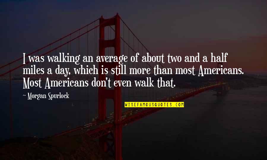 About Walking Quotes By Morgan Spurlock: I was walking an average of about two