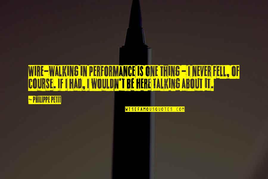 About Walking Quotes By Philippe Petit: Wire-walking in performance is one thing - I