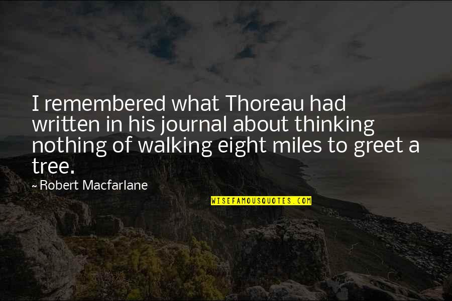 About Walking Quotes By Robert Macfarlane: I remembered what Thoreau had written in his