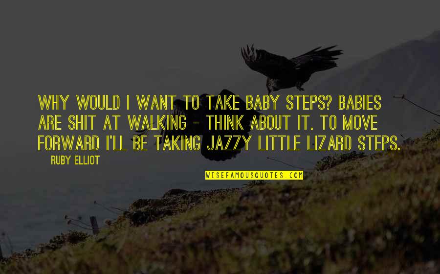About Walking Quotes By Ruby Elliot: Why would I want to take baby steps?