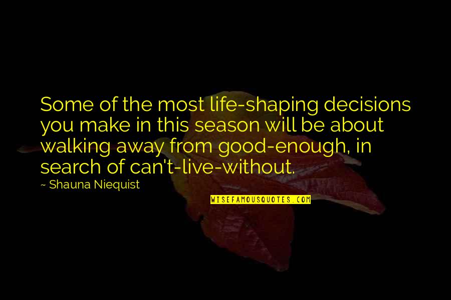 About Walking Quotes By Shauna Niequist: Some of the most life-shaping decisions you make