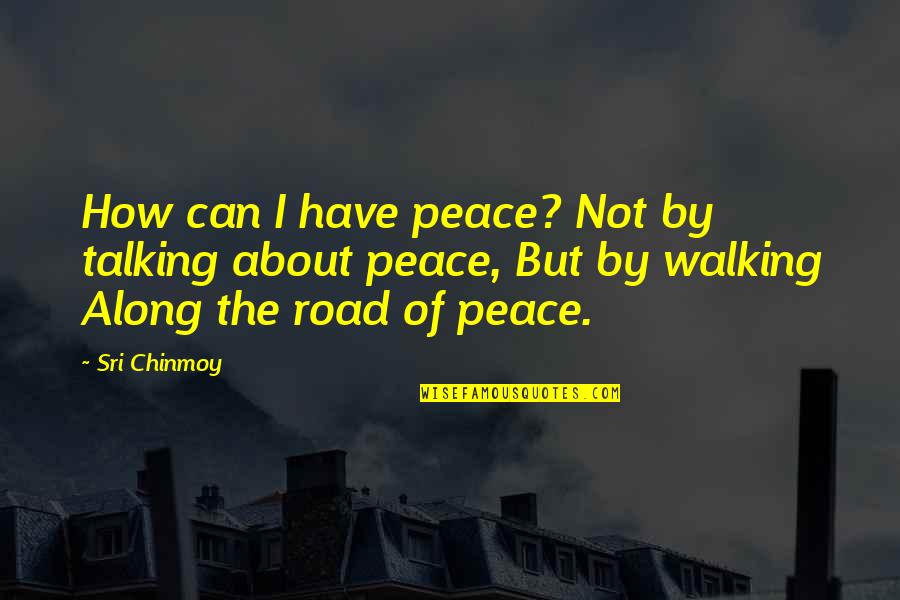 About Walking Quotes By Sri Chinmoy: How can I have peace? Not by talking