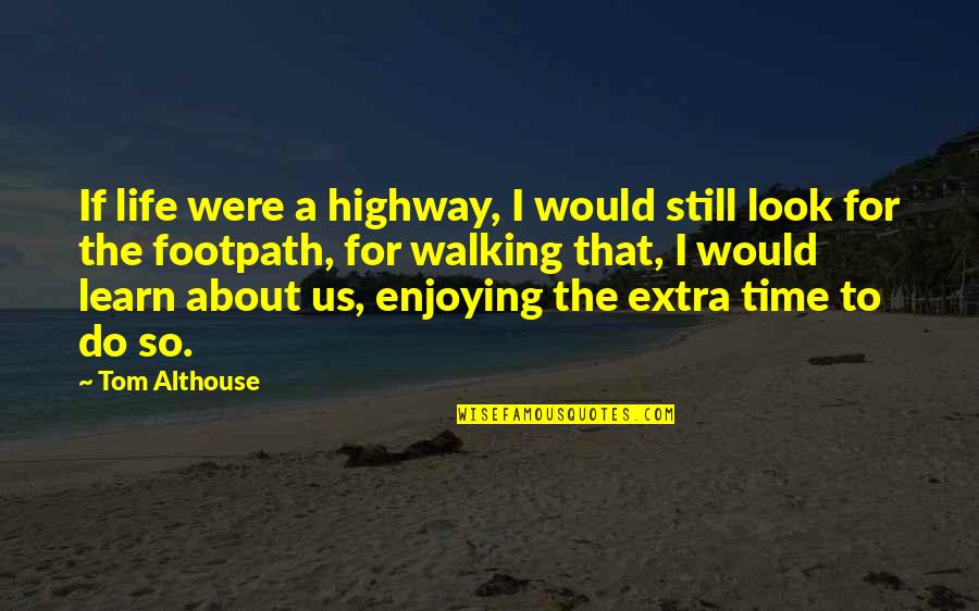 About Walking Quotes By Tom Althouse: If life were a highway, I would still