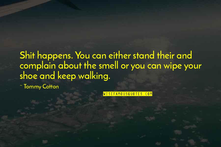 About Walking Quotes By Tommy Cotton: Shit happens. You can either stand their and