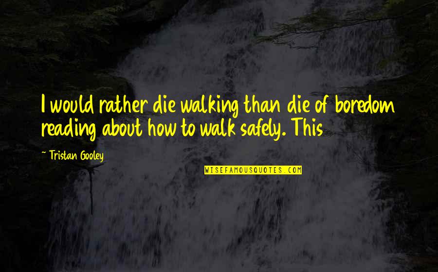 About Walking Quotes By Tristan Gooley: I would rather die walking than die of