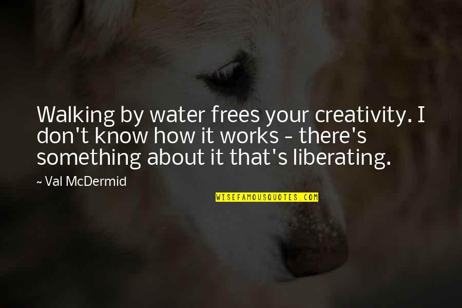 About Walking Quotes By Val McDermid: Walking by water frees your creativity. I don't