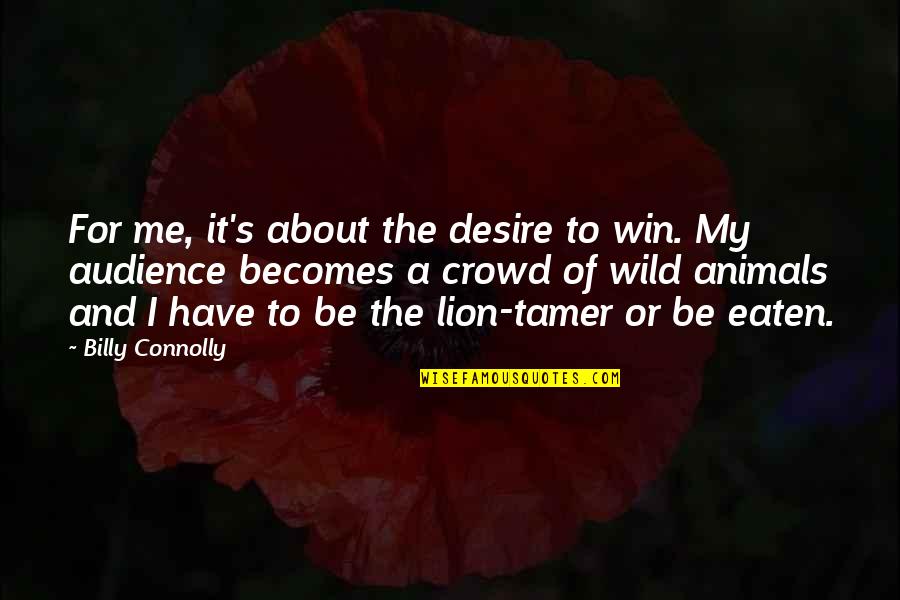 About Winning Quotes By Billy Connolly: For me, it's about the desire to win. About Winning Quotes By Billy Connolly: For me, it's about the desire to win.