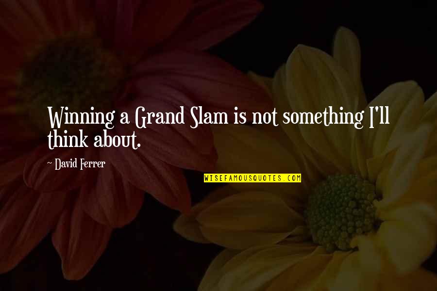 About Winning Quotes By David Ferrer: Winning a Grand Slam is not something I'll About Winning Quotes By David Ferrer: Winning a Grand Slam is not something I'll