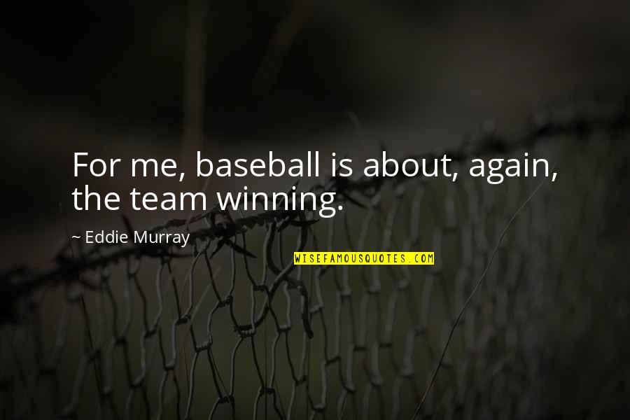 About Winning Quotes By Eddie Murray: For me, baseball is about, again, the team About Winning Quotes By Eddie Murray: For me, baseball is about, again, the team