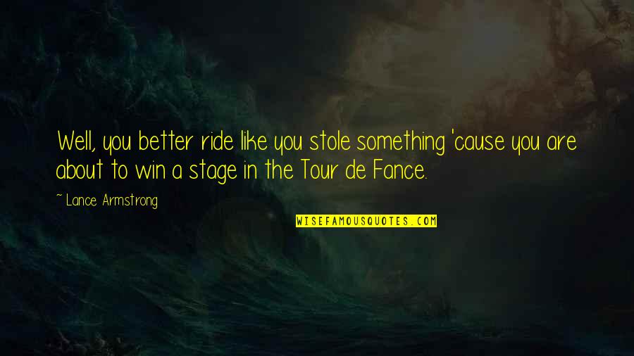 About Winning Quotes By Lance Armstrong: Well, you better ride like you stole something About Winning Quotes By Lance Armstrong: Well, you better ride like you stole something