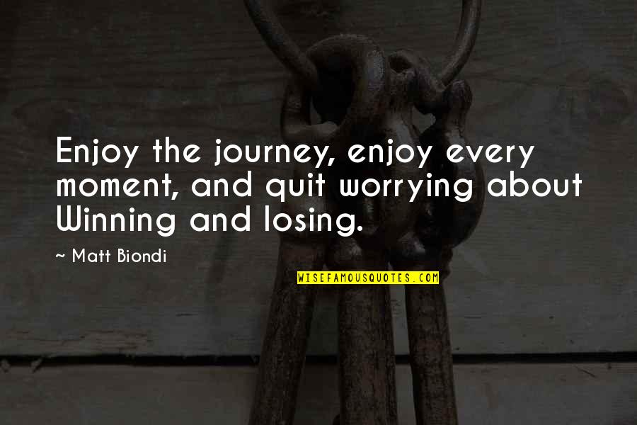 About Winning Quotes By Matt Biondi: Enjoy the journey, enjoy every moment, and quit