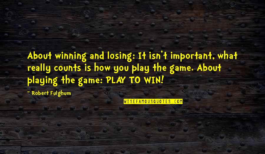 About Winning Quotes By Robert Fulghum: About winning and losing: It isn't important, what About Winning Quotes By Robert Fulghum: About winning and losing: It isn't important, what