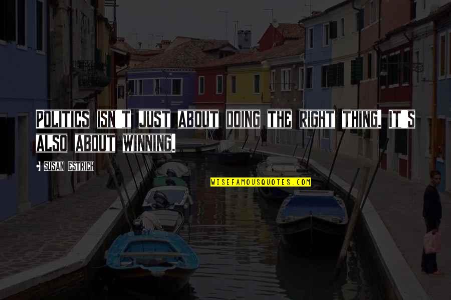 About Winning Quotes By Susan Estrich: Politics isn't just about doing the right thing.