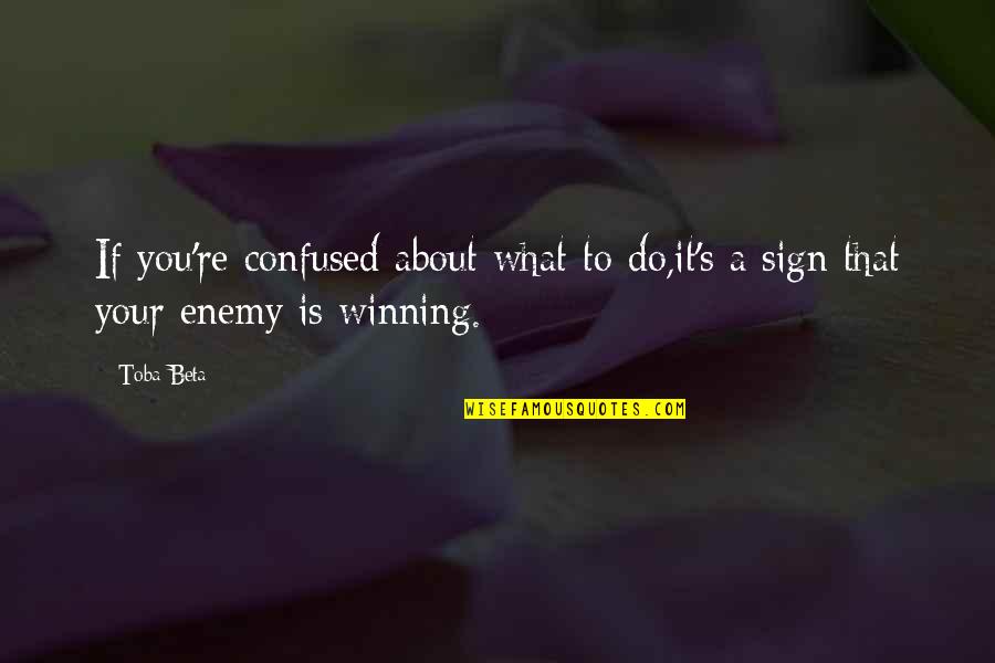 About Winning Quotes By Toba Beta: If you're confused about what to do,it's a