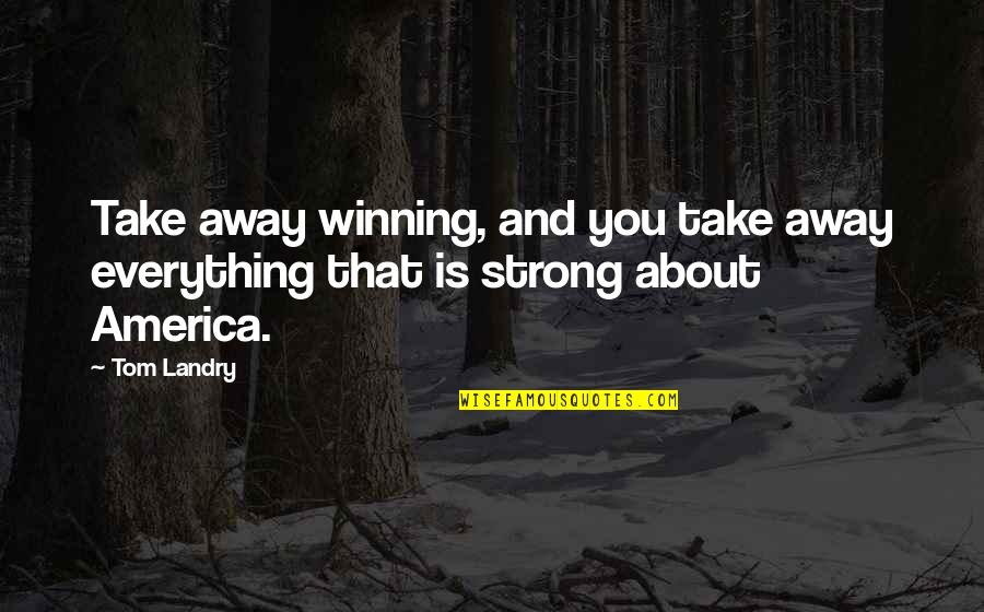 About Winning Quotes By Tom Landry: Take away winning, and you take away everything