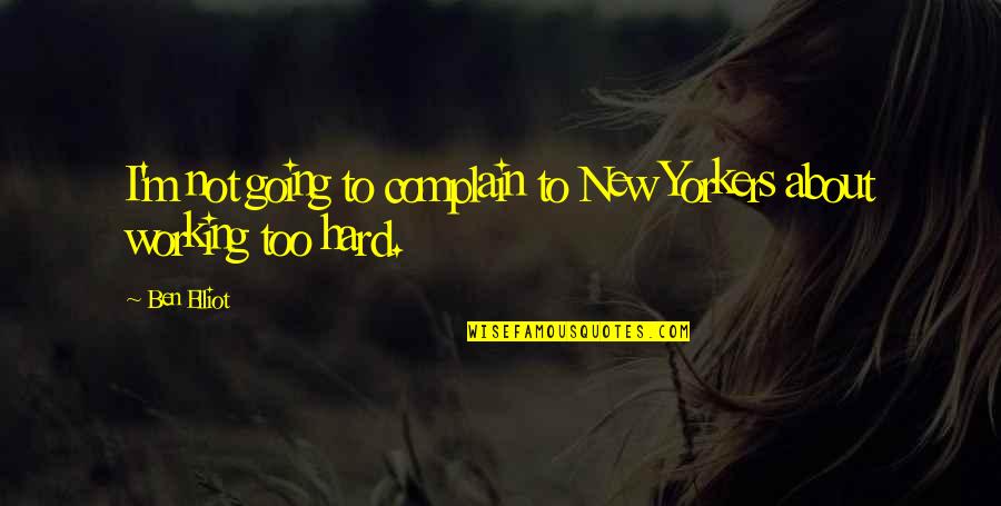 About Working Hard Quotes By Ben Elliot: I'm not going to complain to New Yorkers