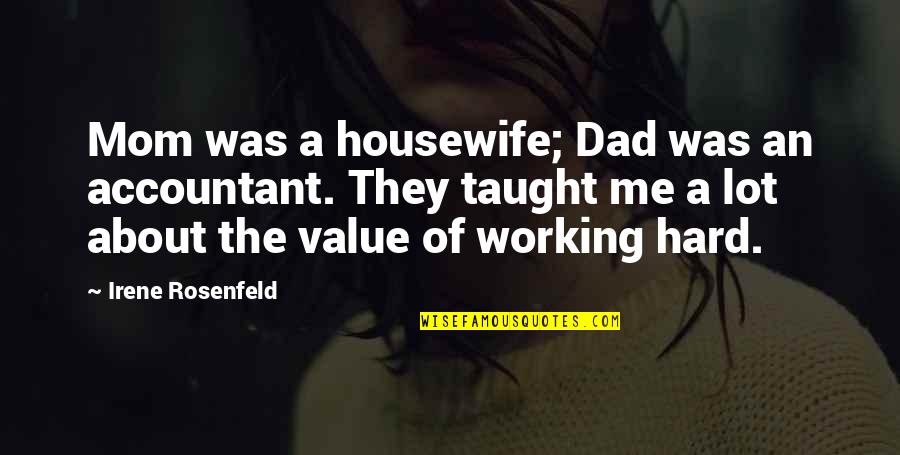 About Working Hard Quotes By Irene Rosenfeld: Mom was a housewife; Dad was an accountant.