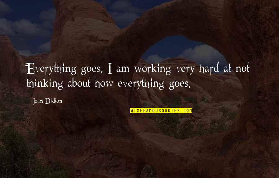 About Working Hard Quotes By Joan Didion: Everything goes. I am working very hard at