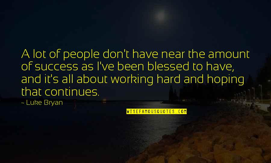 About Working Hard Quotes By Luke Bryan: A lot of people don't have near the