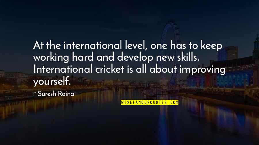 About Working Hard Quotes By Suresh Raina: At the international level, one has to keep